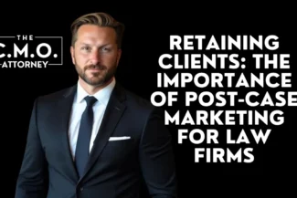 Retaining Clients: The Importance of Post-Case Marketing for Law Firms